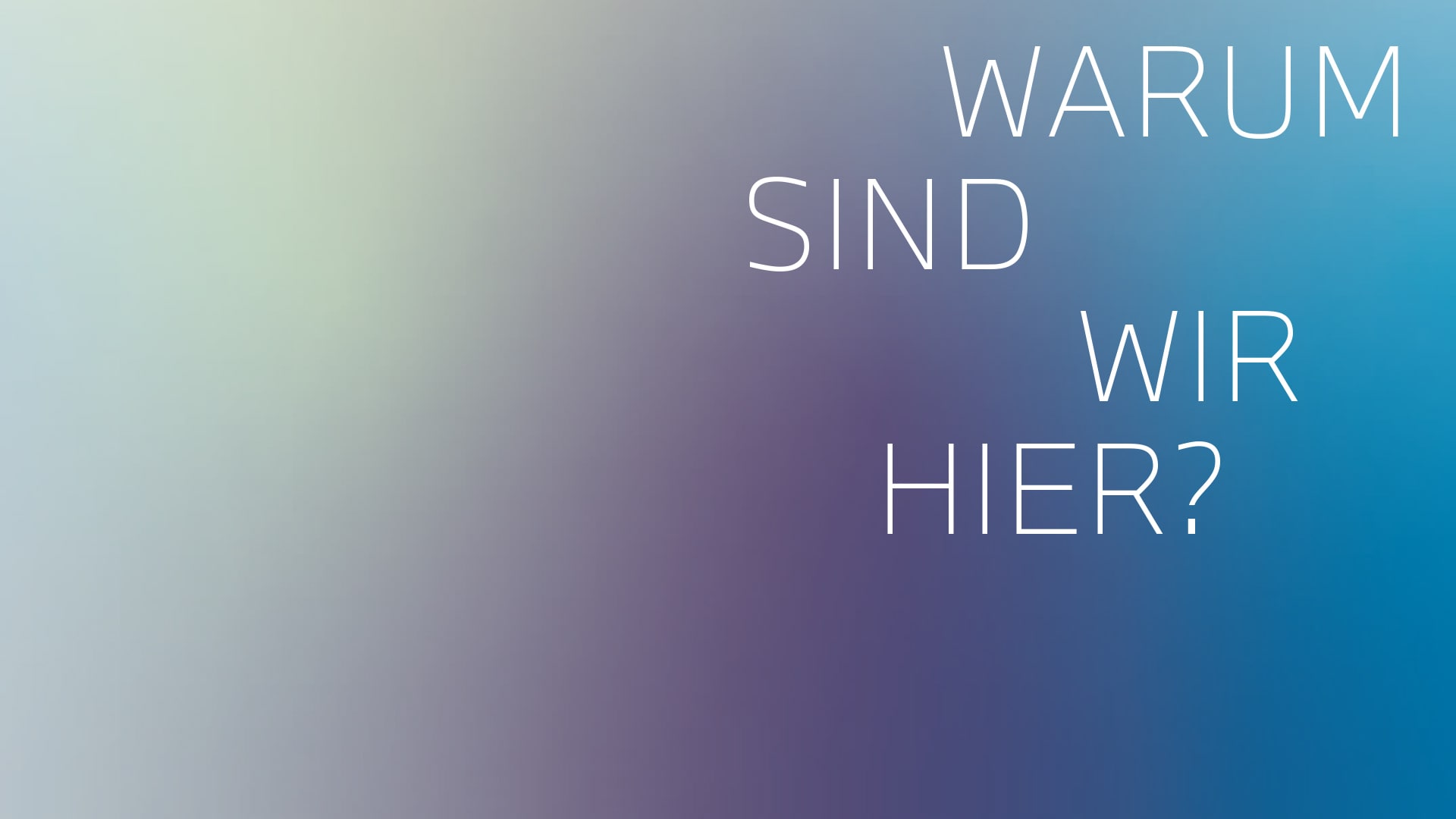 Warum sind wir hier?